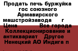 Продать печь буржуйка гос.союзного Армавирского машстройзавода 195■г   › Цена ­ 8 990 - Все города Коллекционирование и антиквариат » Другое   . Ненецкий АО,Индига п.